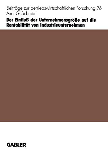 Der Einfluss Der Unternehmensgrosse Auf Die Rentabilitat Von Industrieunternehmen (Beitrage Zur Betriebswirtschaftlichen Forschung): Habil.-Schr. ... Forschung, 76, Band 76)