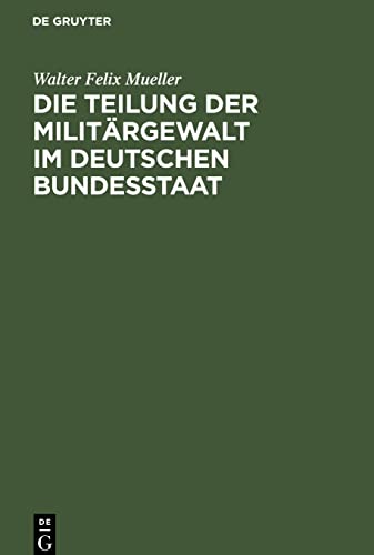Die Teilung der Militärgewalt im deutschen Bundesstaat: Die Militärhoheitsrechte in ihrer Verteilung zwischen Kaiser und Landesherrn. Mit besonderer Berücksichtigung des Königreichs Sachsen