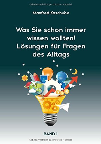 Was Sie schon immer wissen wollten! Lösungen für Fragen des Alltags: Band I