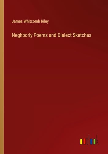 Neghborly Poems and Dialect Sketches