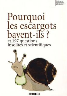 Pourquoi les escargots bavent-ils ? : et 197 questions insolites et scientifiques