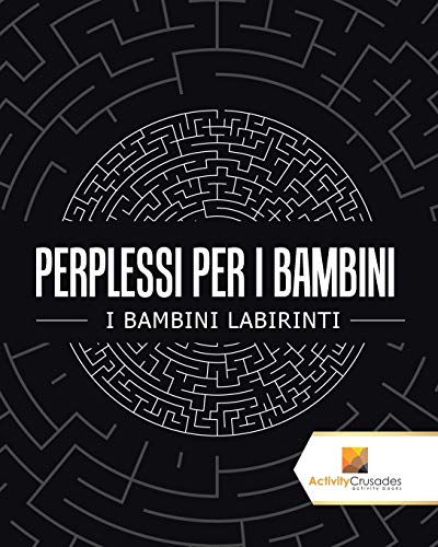 Perplessi Per I Bambini : I Bambini Labirinti