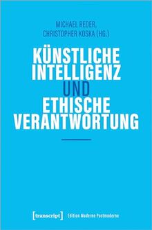 Künstliche Intelligenz und ethische Verantwortung (Edition Moderne Postmoderne)