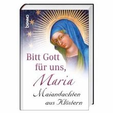 Bitt Gott für uns, Maria: Maiandachten aus Klöstern