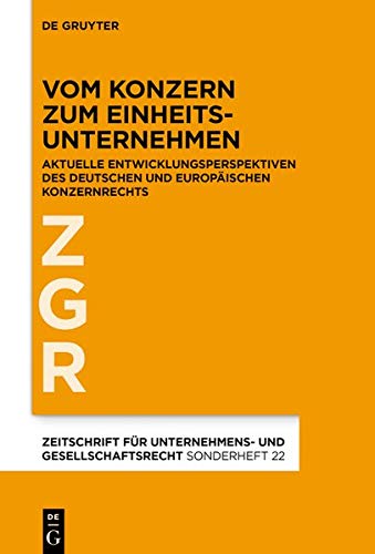 Vom Konzern zum Einheitsunternehmen: Aktuelle Entwicklungsperspektiven des deutschen und europäischen Konzernrechts (Zeitschrift für Unternehmens- und Gesellschaftsrecht/ZGR – Sonderheft)