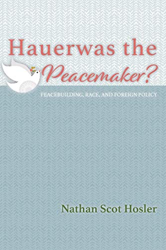 Hauerwas the Peacemaker?: Peacebuilding, Race, and Foreign Policy
