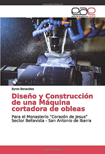 Diseño y Construcción de una Máquina cortadora de obleas: Para el Monasterio Corazón de Jesus Sector Bellavista - San Antonio de Ibarra