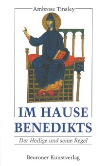 Im Hause Benedikts. Der Heilige und seine Regel