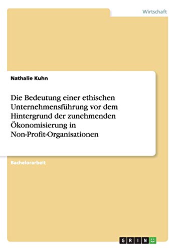 Die Bedeutung einer ethischen Unternehmensführung vor dem Hintergrund der zunehmenden Ökonomisierung in Non-Profit-Organisationen