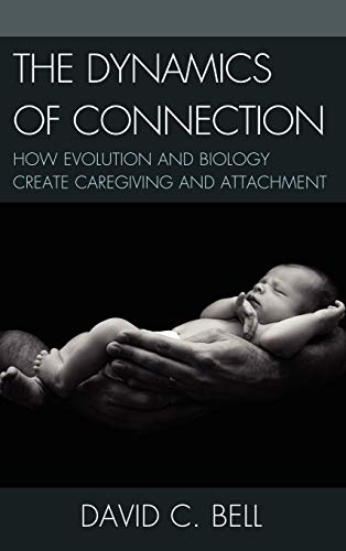 The Dynamics of Connection: How Evolution and Biology Create Caregiving and Attachment