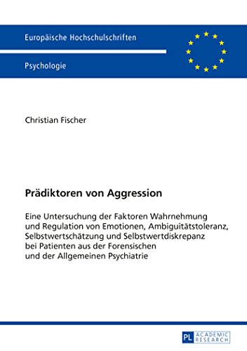 Prädiktoren von Aggression: Eine Untersuchung der Faktoren Wahrnehmung und Regulation von Emotionen, Ambiguitätstoleranz, Selbstwertschätzung und ... / Publications Universitaires Européennes)