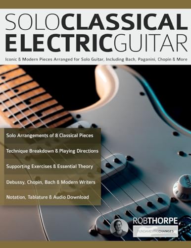 Thorpe, Mr Rob Solo Classical Electric Guitar, Iconic & Modern Pieces Arranged For Solo Guitar, Including Bach, Paganini, Chopin & More