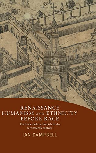 Renaissance humanism and ethnicity before race: The Irish and the English in the seventeenth century