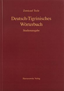 Deutsch-Tigrinisches Wörterbuch: Bearbeitet von Freweyni Habtemariam, Mussie Tesfagiyorgis,Tedros Hagos und Tesfay Tewolde Yohannes