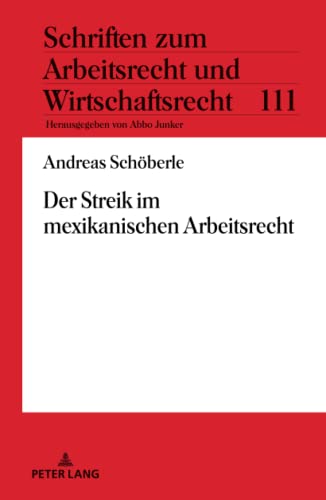 Der Streik im mexikanischen Arbeitsrecht: Dissertationsschrift (Schriften zum Arbeitsrecht und Wirtschaftsrecht, Band 111)