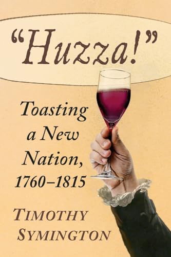 Huzza!: Toasting a New Nation, 1760-1815