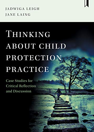 Thinking about child protection practice: Case Studies for Critical Reflection and Discussion
