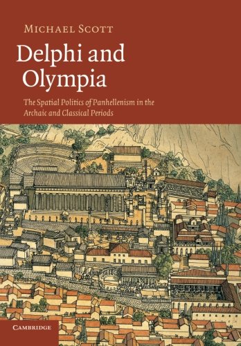 Delphi and Olympia: The Spatial Politics Of Panhellenism In The Archaic And Classical Periods
