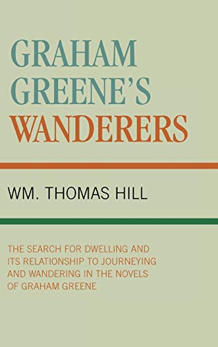 Graham Greene's Wanderers: The Search for Dwelling and its Relationship to Journeying and Wandering in the Novels of Graham Greene