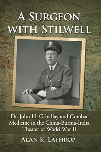 A Surgeon with Stilwell: Dr. John H. Grindlay and Combat Medicine in the China-Burma-India Theater of World War II