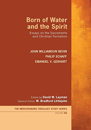 Born of Water and the Spirit: Essays on the Sacraments and Christian Formation (The Mercersburg Theology Study Series, Band 6)