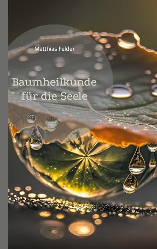 Baumheilkunde für die Seele: 72 kraftvolle und heilsame Botschaften und Affirmationen für die Seele