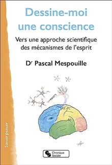 Dessine-moi une conscience : vers une approche scientifique des mécanismes de l'esprit