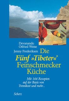 Die Fünf "Tibeter" - Feinschmecker-Küche. Mit 144 Rezepten auf der Basis von Trennkost und mehr ...