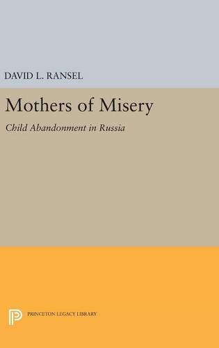 Mothers of Misery: Child Abandonment in Russia (Princeton Legacy Library)
