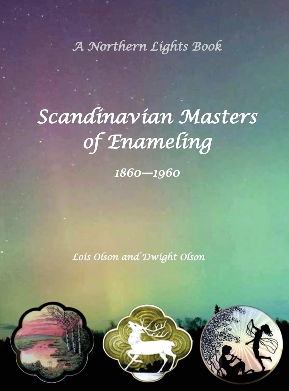 Scandinavian Masters of Enameling A Northern Lights Book 1860-1960