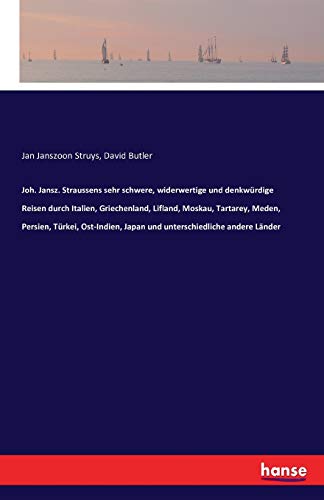 Joh. Jansz. Straussens sehr schwere, widerwertige und denkwürdige Reisen durch Italien, Griechenland, Lifland, Moskau, Tartarey, Meden, Persien, ... Japan und unterschiedliche andere Länder
