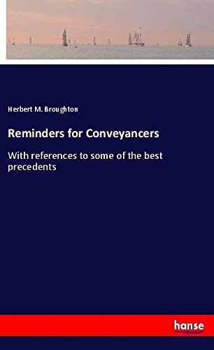 Reminders for Conveyancers: With references to some of the best precedents