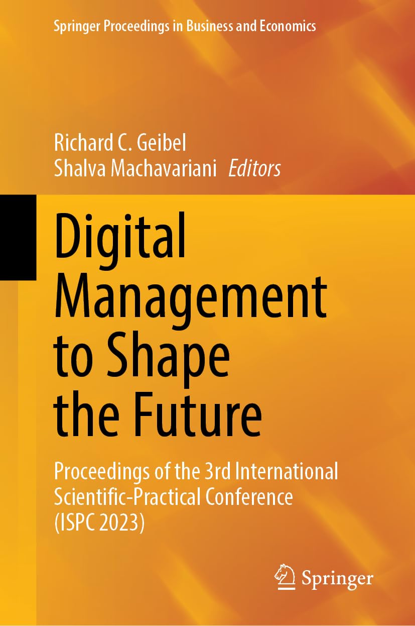 Digital Management to Shape the Future: Proceedings of the 3rd International Scientific-Practical Conference (ISPC 2023) (Springer Proceedings in Business and Economics)