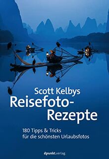 Scott Kelbys Reisefoto-Rezepte: 180 Tipps & Tricks für die schönsten Urlaubsfotos