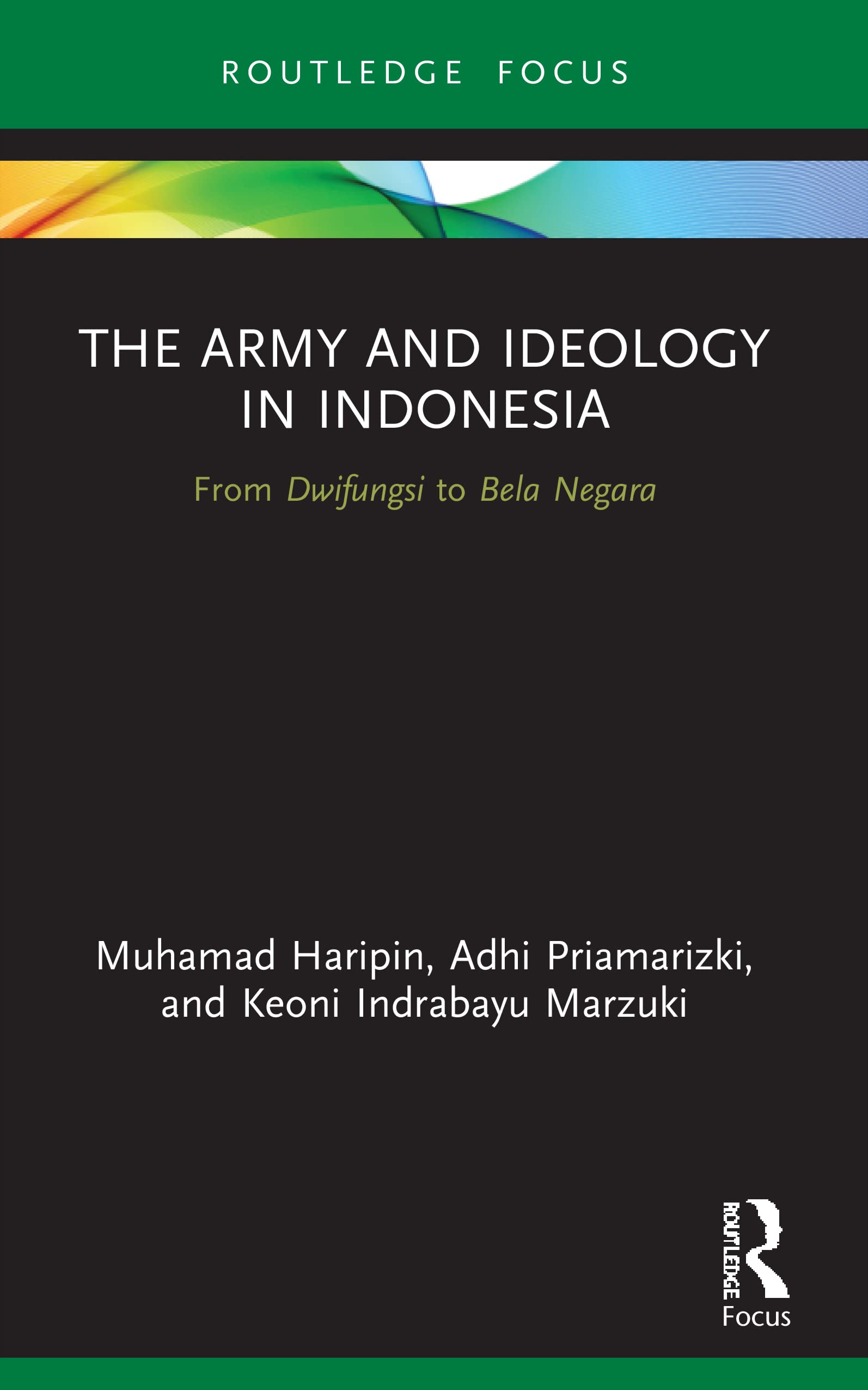 The Army and Ideology in Indonesia: From Dwifungsi to Bela Negara (Routledge Contemporary Southeast Asia)