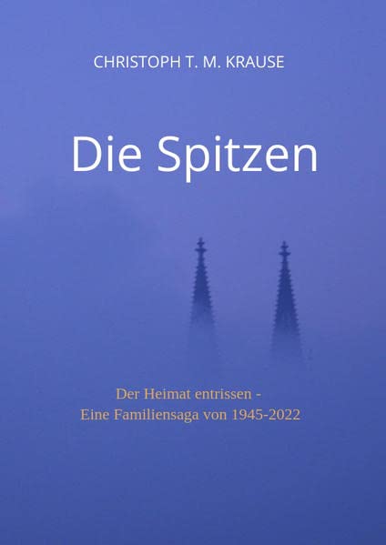 Die Spitzen: Der Heimat entrissen - Eine Familiensaga von 1945-2022