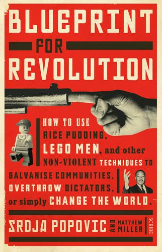 Blueprint for Revolution: How to Use Rice Pudding, Lego Men, And Other Non-Violent Techniques to Galvanise Communities, Overthrow Dictators, Or Simply Change the World