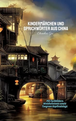 Kindermärchen und Sprichwörter aus China: Mit Farbbildern, Weisheitstests sowie Tangram Kopftrainings