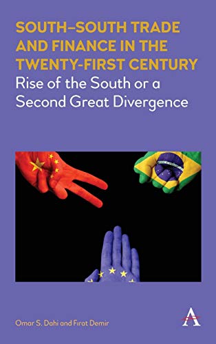 South-South Trade and Finance in the Twenty-First Century: Rise of the South or a Second Great Divergence (Anthem Frontiers of Global Political Economy)