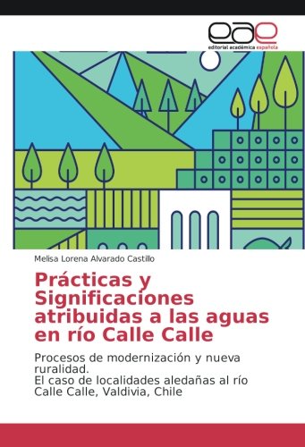 Prácticas y Significaciones atribuidas a las aguas en río Calle Calle: Procesos de modernización y nueva ruralidad. El caso de localidades aledañas al río Calle Calle, Valdivia, Chile