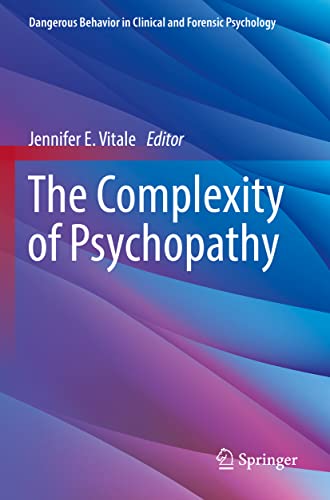 The Complexity of Psychopathy (Dangerous Behavior in Clinical and Forensic Psychology)