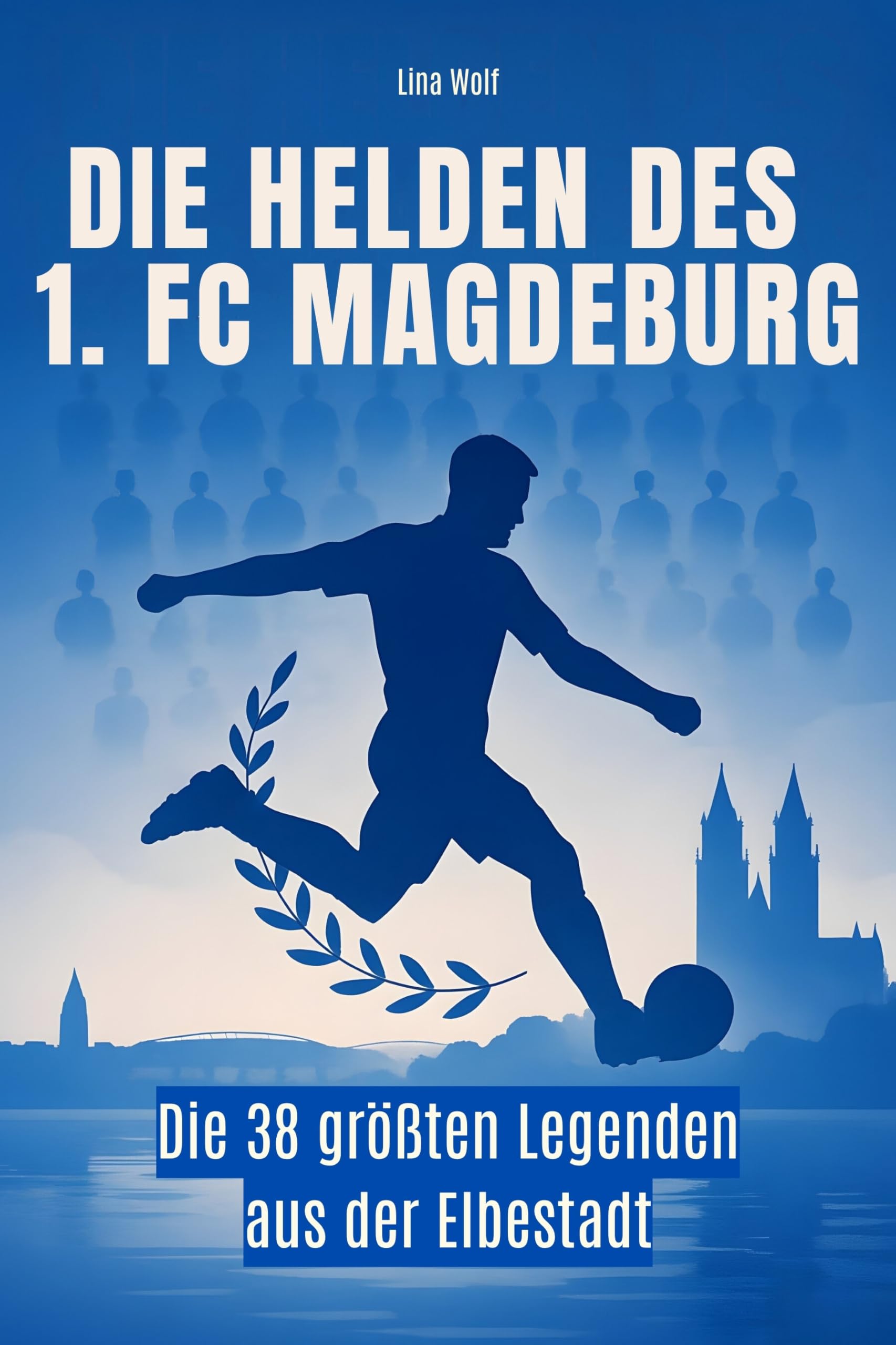 Die Helden des 1. FC Magdeburg: Die 38 größten Legenden aus der Elbestadt