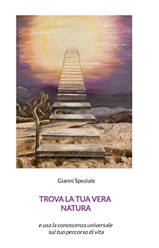 Trova la tua vera natura: e usa la coscienza universale sul tuo percorso di vita