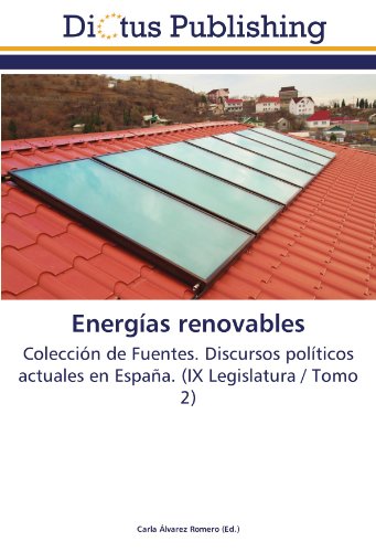 Energías renovables: Colección de Fuentes. Discursos políticos actuales en España. (IX Legislatura / Tomo 2)