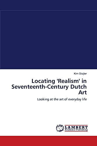 Locating 'Realism' in Seventeenth-Century Dutch Art: Looking at the art of everyday life