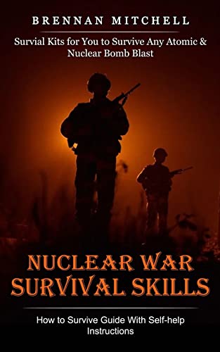 Brennan Mitchell Nuclear War Survival Skills, How To Survive Guide With Self-help Instructions (Survial Kits For You To Survive Any Atomic & Nuclear Bomb Blast)