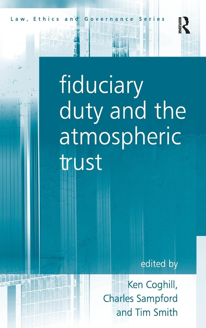 Fiduciary Duty and the Atmospheric Trust (Law, Ethics and Governance)