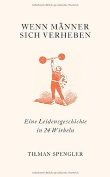 Wenn Männer sich verheben: Eine Leidensgeschichte in 24 Wirbeln: Eine Leidensgeschichte in 24 Wirbeln. Geschenkbuchedition