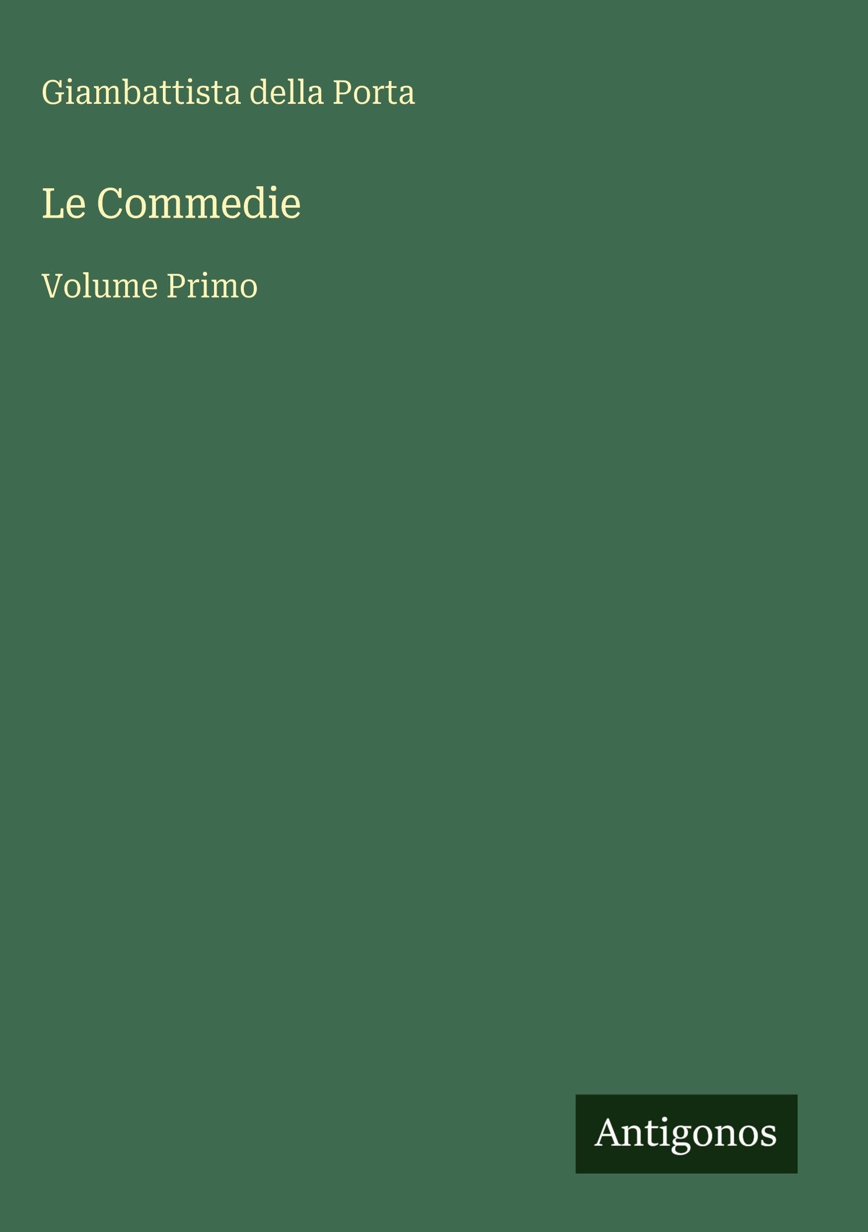 Le Commedie: Volume Primo