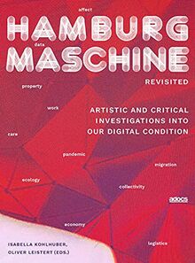 Hamburg Maschine_revisited:: Artistic and Critical Investigations into Our Digital Condition